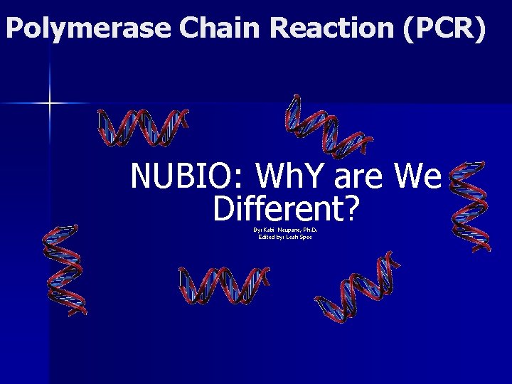 Polymerase Chain Reaction (PCR) NUBIO: Wh. Y are We Different? By: Kabi Neupane, Ph.
