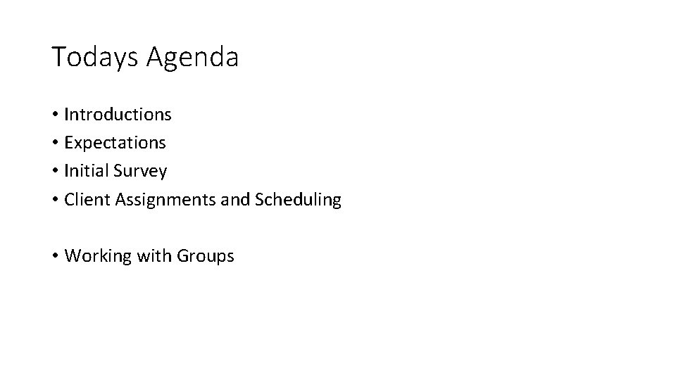 Todays Agenda • Introductions • Expectations • Initial Survey • Client Assignments and Scheduling