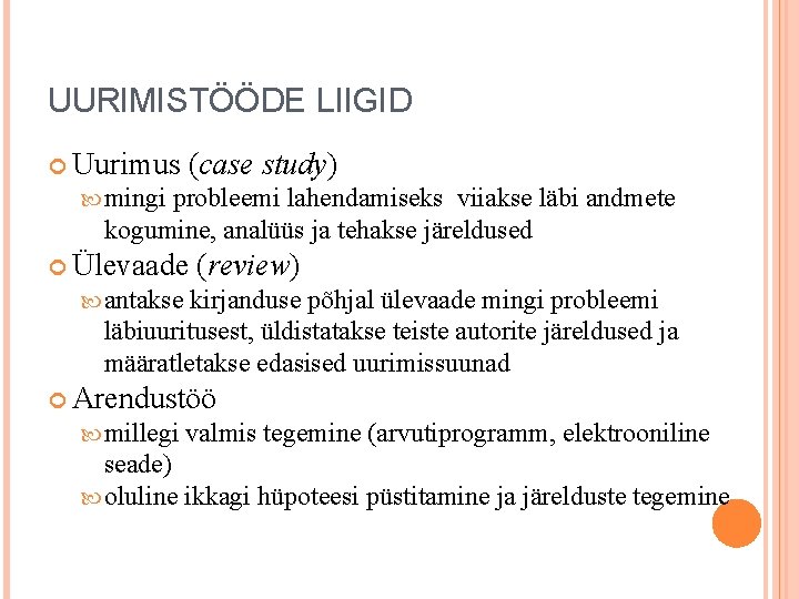 UURIMISTÖÖDE LIIGID Uurimus (case study) mingi probleemi lahendamiseks viiakse läbi andmete kogumine, analüüs ja