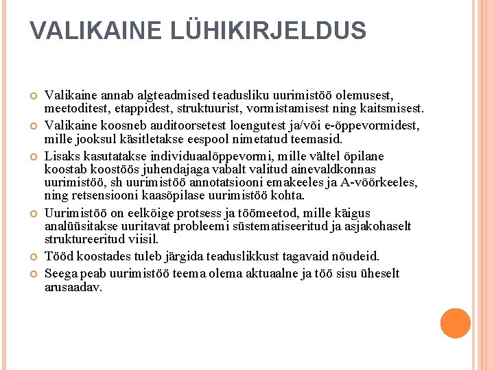 VALIKAINE LÜHIKIRJELDUS Valikaine annab algteadmised teadusliku uurimistöö olemusest, meetoditest, etappidest, struktuurist, vormistamisest ning kaitsmisest.