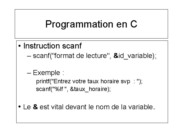 Programmation en C • Instruction scanf – scanf("format de lecture", &id_variable); – Exemple :