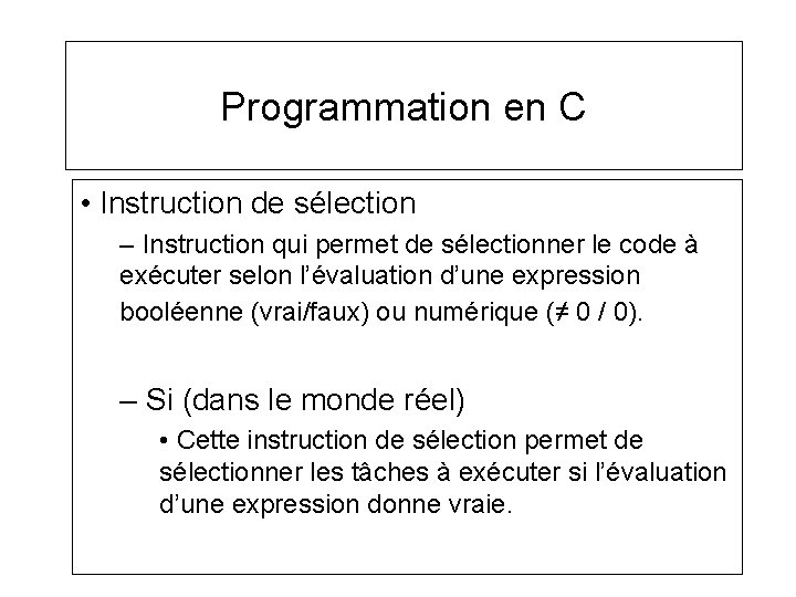 Programmation en C • Instruction de sélection – Instruction qui permet de sélectionner le