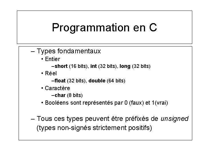 Programmation en C – Types fondamentaux • Entier –short (16 bits), int (32 bits),