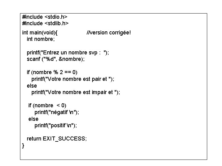 #include <stdio. h> #include <stdlib. h> int main(void){ //version corrigée! int nombre; printf("Entrez un