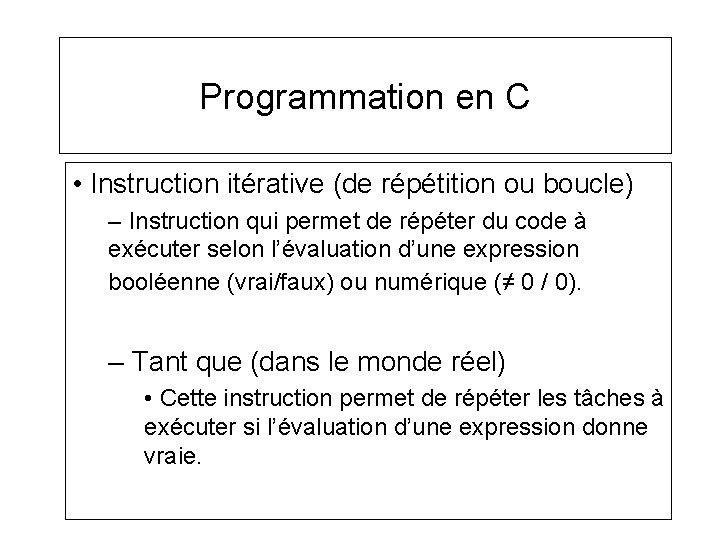 Programmation en C • Instruction itérative (de répétition ou boucle) – Instruction qui permet