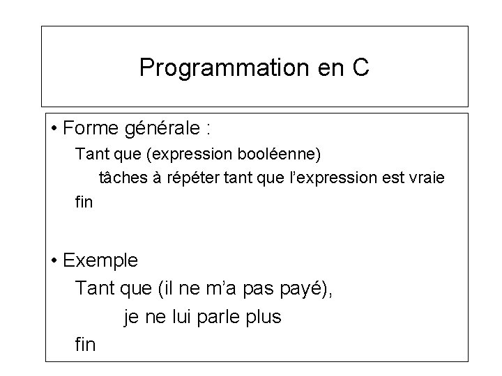 Programmation en C • Forme générale : Tant que (expression booléenne) tâches à répéter