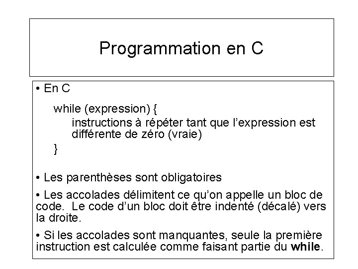 Programmation en C • En C while (expression) { instructions à répéter tant que