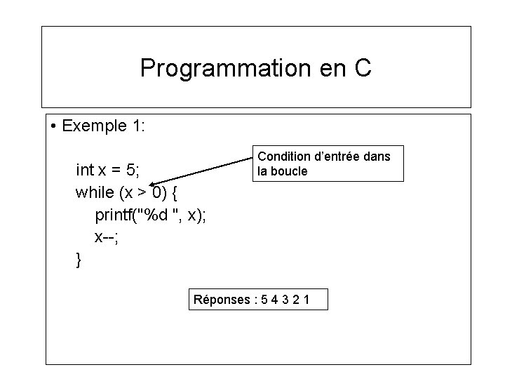 Programmation en C • Exemple 1: int x = 5; while (x > 0)