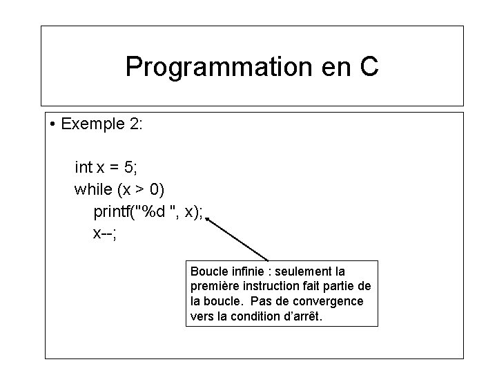 Programmation en C • Exemple 2: int x = 5; while (x > 0)