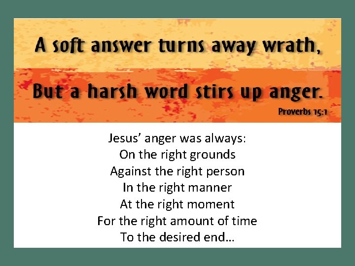 Jesus’ anger was always: On the right grounds Against the right person In the