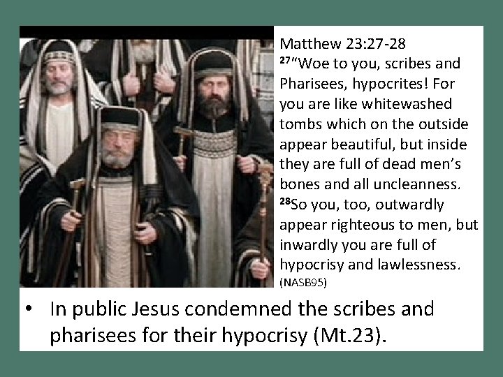 Matthew 23: 27 -28 27“Woe to you, scribes and Pharisees, hypocrites! For you are