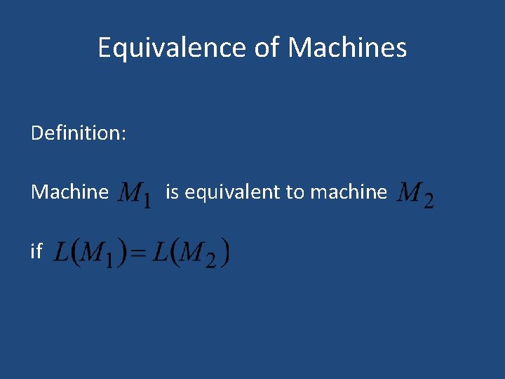 Equivalence of Machines Definition: Machine if is equivalent to machine Equivalence of Machines Definition: Machine if is equivalent to machine