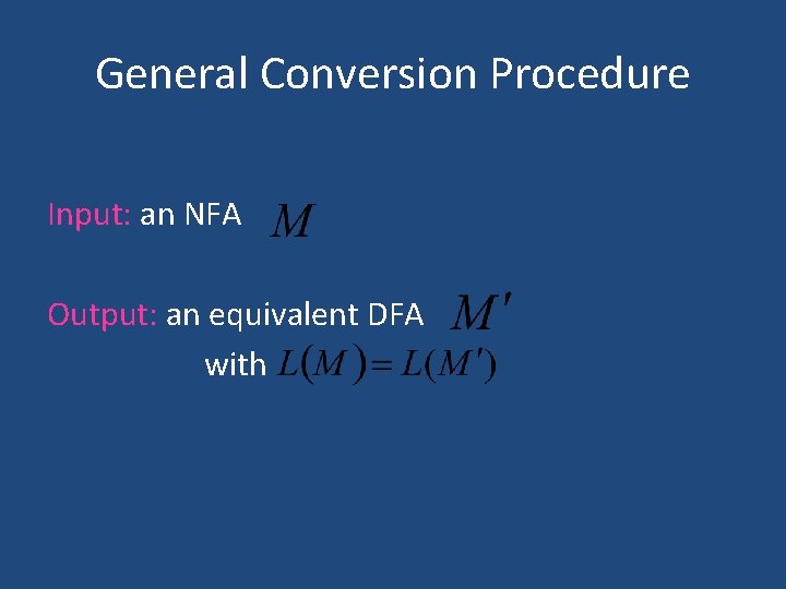 General Conversion Procedure Input: an NFA Output: an equivalent DFA with General Conversion Procedure Input: an NFA Output: an equivalent DFA with