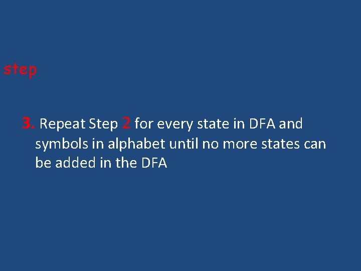 step 3. Repeat Step 2 for every state in DFA and symbols in alphabet step 3. Repeat Step 2 for every state in DFA and symbols in alphabet