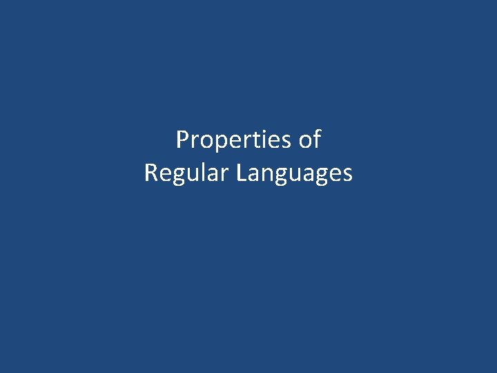 Properties of Regular Languages Properties of Regular Languages