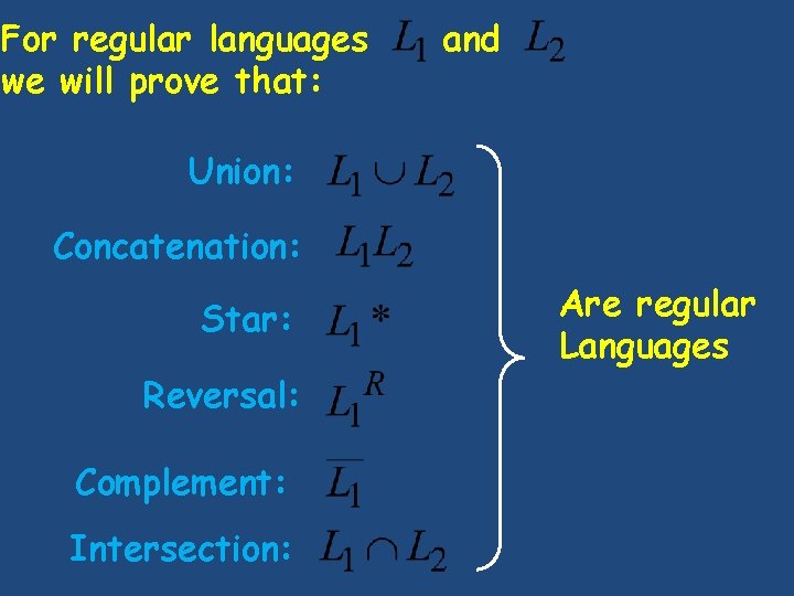 For regular languages we will prove that: and Union: Concatenation: Star: Reversal: Complement: Intersection: For regular languages we will prove that: and Union: Concatenation: Star: Reversal: Complement: Intersection: