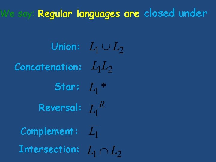 We say: Regular languages are closed under Union: Concatenation: Star: Reversal: Complement: Intersection: We say: Regular languages are closed under Union: Concatenation: Star: Reversal: Complement: Intersection: