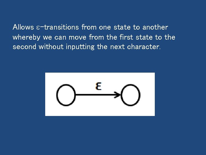 Allows -transitions from one state to another whereby we can move from the first Allows -transitions from one state to another whereby we can move from the first