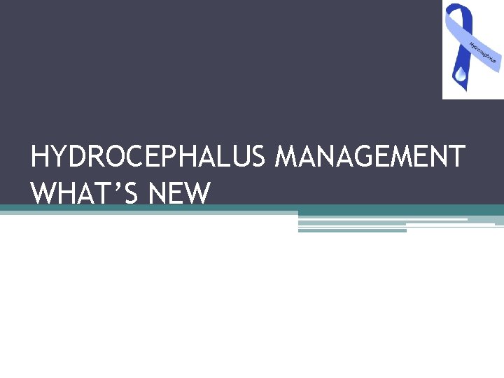 HYDROCEPHALUS MANAGEMENT WHAT’S NEW 