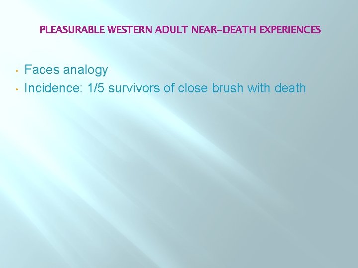 PLEASURABLE WESTERN ADULT NEAR-DEATH EXPERIENCES • • Faces analogy Incidence: 1/5 survivors of close