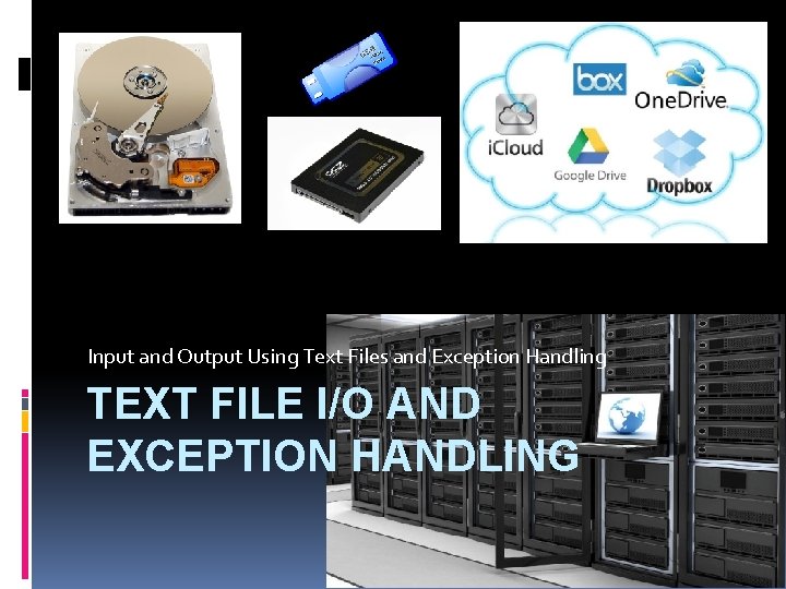 Input and Output Using Text Files and Exception Handling TEXT FILE I/O AND EXCEPTION