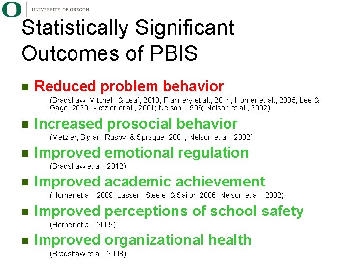 Statistically Significant Outcomes of PBIS Reduced problem behavior (Bradshaw, Mitchell, & Leaf, 2010; Flannery