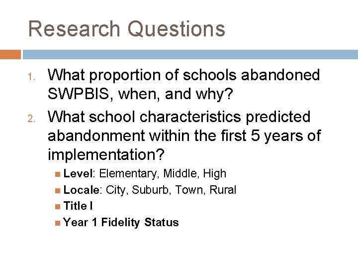 Research Questions 1. 2. What proportion of schools abandoned SWPBIS, when, and why? What