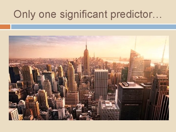 Only one significant predictor… 