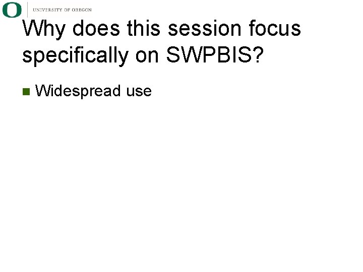 Why does this session focus specifically on SWPBIS? Widespread use 
