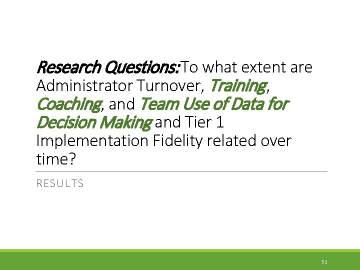 Research Questions: To what extent are Administrator Turnover, Training , Coaching, and Team Use