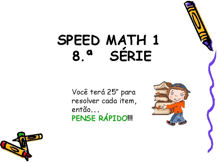 SPEED MATH 1 8. ª SÉRIE Você terá 25” para resolver cada item, então. SPEED MATH 1 8. ª SÉRIE Você terá 25” para resolver cada item, então.