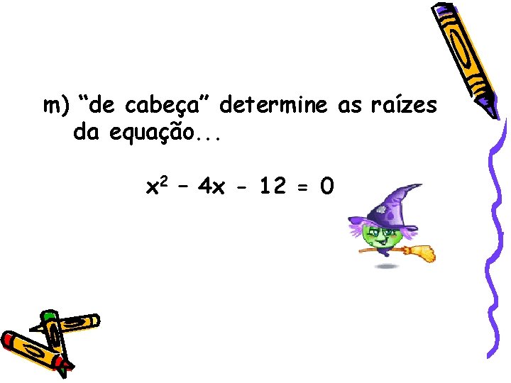 m) “de cabeça” determine as raízes da equação. . . x 2 – 4 m) “de cabeça” determine as raízes da equação. . . x 2 – 4
