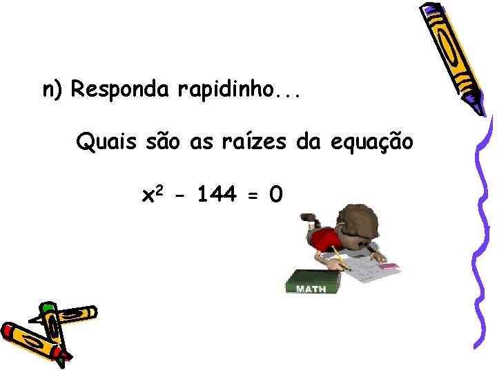 n) Responda rapidinho. . . Quais são as raízes da equação x 2 - n) Responda rapidinho. . . Quais são as raízes da equação x 2 -