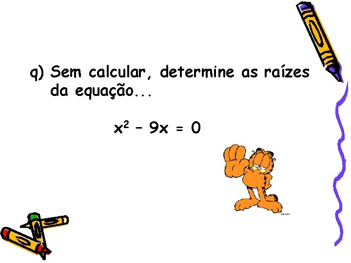 q) Sem calcular, determine as raízes da equação. . . x 2 – 9 q) Sem calcular, determine as raízes da equação. . . x 2 – 9