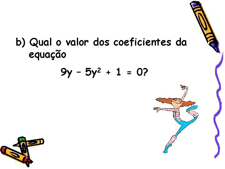 b) Qual o valor dos coeficientes da equação 9 y – 5 y 2 b) Qual o valor dos coeficientes da equação 9 y – 5 y 2