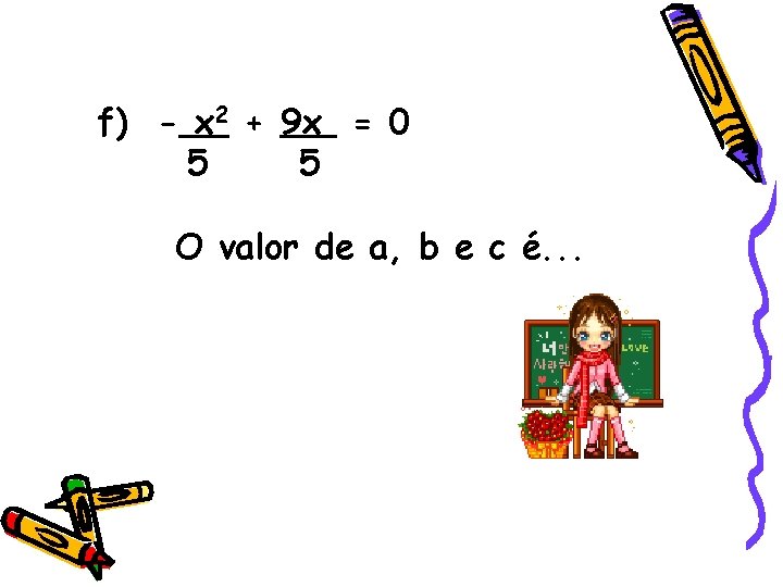 f) - x 2 + 9 x = 0 5 5 O valor de f) - x 2 + 9 x = 0 5 5 O valor de