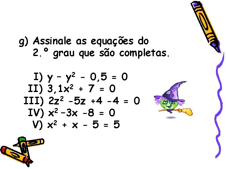 g) Assinale as equações do 2. º grau que são completas. I) III) IV) g) Assinale as equações do 2. º grau que são completas. I) III) IV)