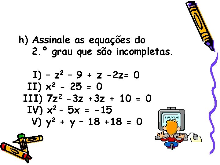 h) Assinale as equações do 2. º grau que são incompletas. I) III) IV) h) Assinale as equações do 2. º grau que são incompletas. I) III) IV)