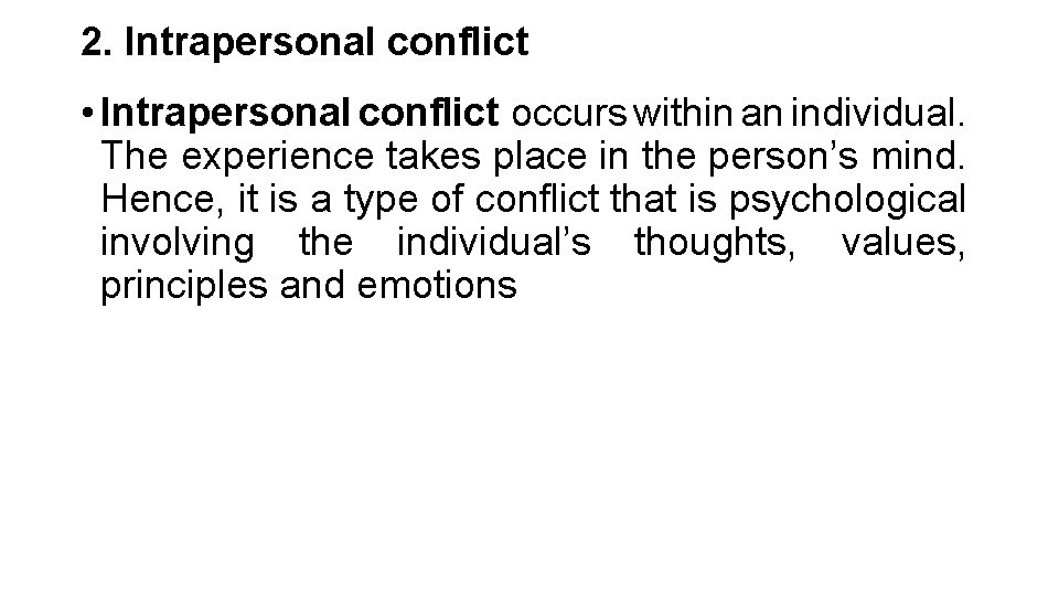 2. Intrapersonal conflict • Intrapersonal conflict occurs within an individual. The experience takes place