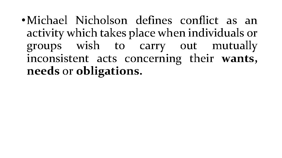  • Michael Nicholson defines conflict as an activity which takes place when individuals