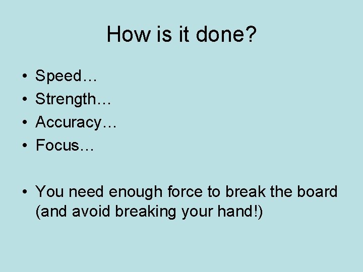 How is it done? • • Speed… Strength… Accuracy… Focus… • You need enough