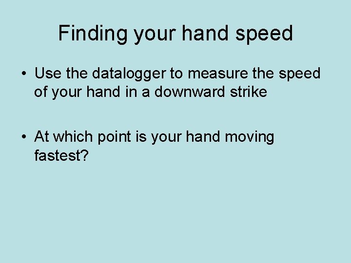 Finding your hand speed • Use the datalogger to measure the speed of your