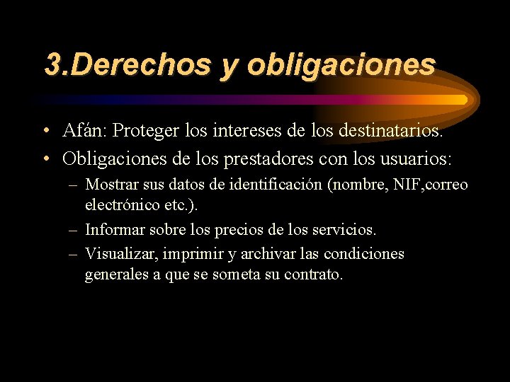 3. Derechos y obligaciones • Afán: Proteger los intereses de los destinatarios. • Obligaciones