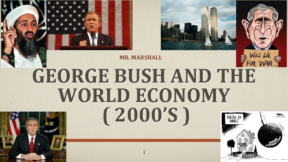 MR. MARSHALL GEORGE BUSH AND THE WORLD ECONOMY ( 2000’S ) 1 