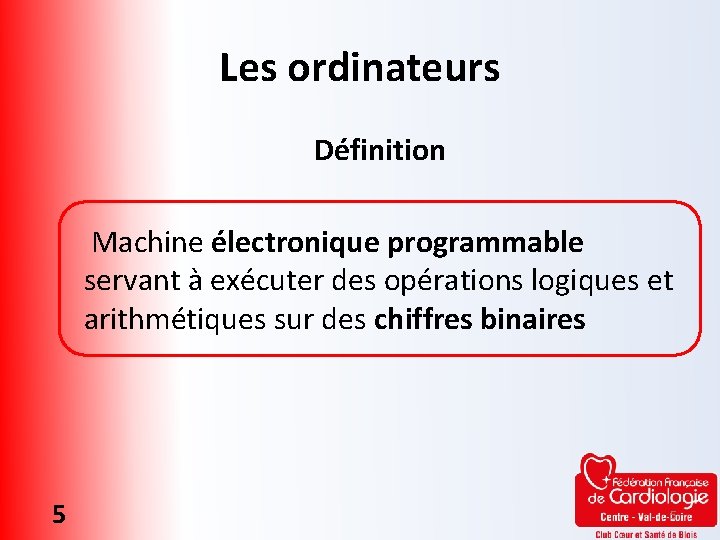 Les ordinateurs Définition Machine électronique programmable servant à exécuter des opérations logiques et arithmétiques