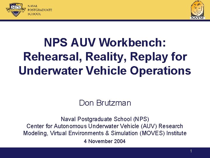 NPS AUV Workbench: Rehearsal, Reality, Replay for Underwater Vehicle Operations Don Brutzman Naval Postgraduate