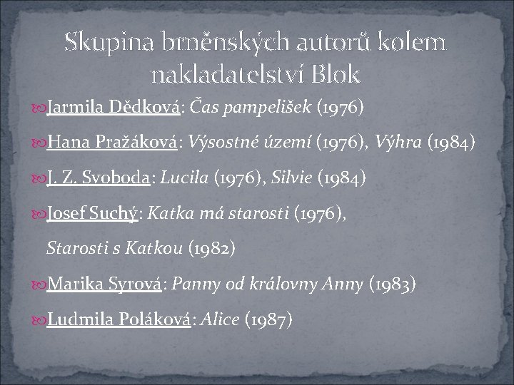 Skupina brněnských autorů kolem nakladatelství Blok Jarmila Dědková: Čas pampelišek (1976) Hana Pražáková: Výsostné