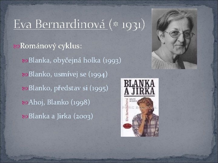 Eva Bernardinová ( 1931) Románový cyklus: Blanka, obyčejná holka (1993) Blanko, usmívej se (1994)