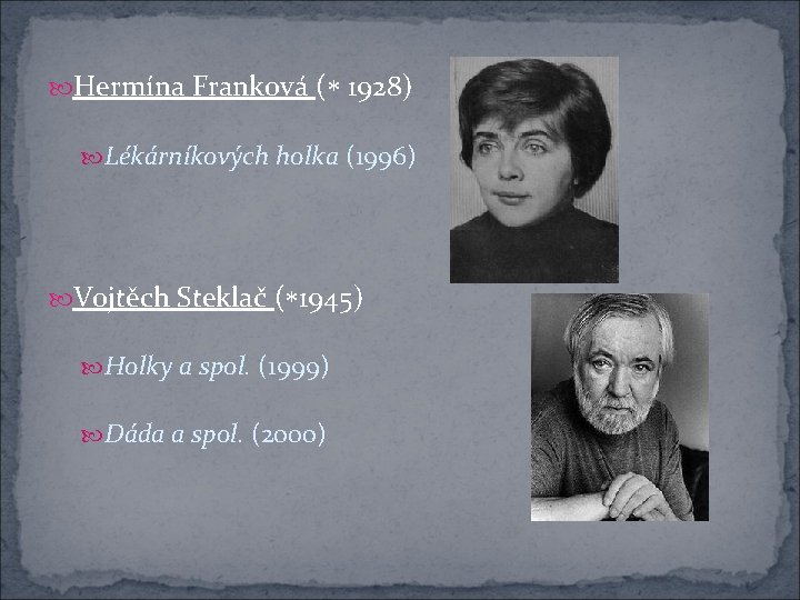  Hermína Franková ( 1928) Lékárníkových holka (1996) Vojtěch Steklač ( 1945) Holky a