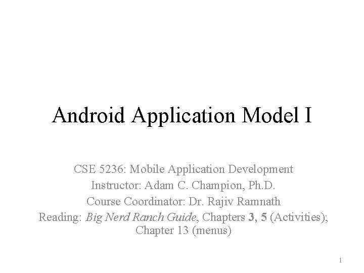 Android Application Model I CSE 5236: Mobile Application Development Instructor: Adam C. Champion, Ph.